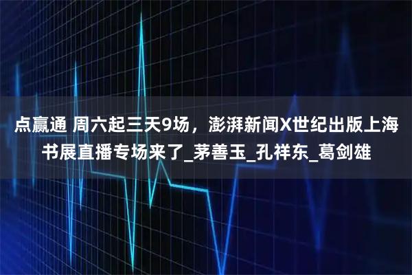 点赢通 周六起三天9场，澎湃新闻X世纪出版上海书展直播专场来了_茅善玉_孔祥东_葛剑雄